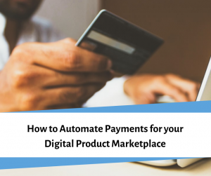 How to Automate Payments for your Digital Product Marketplace