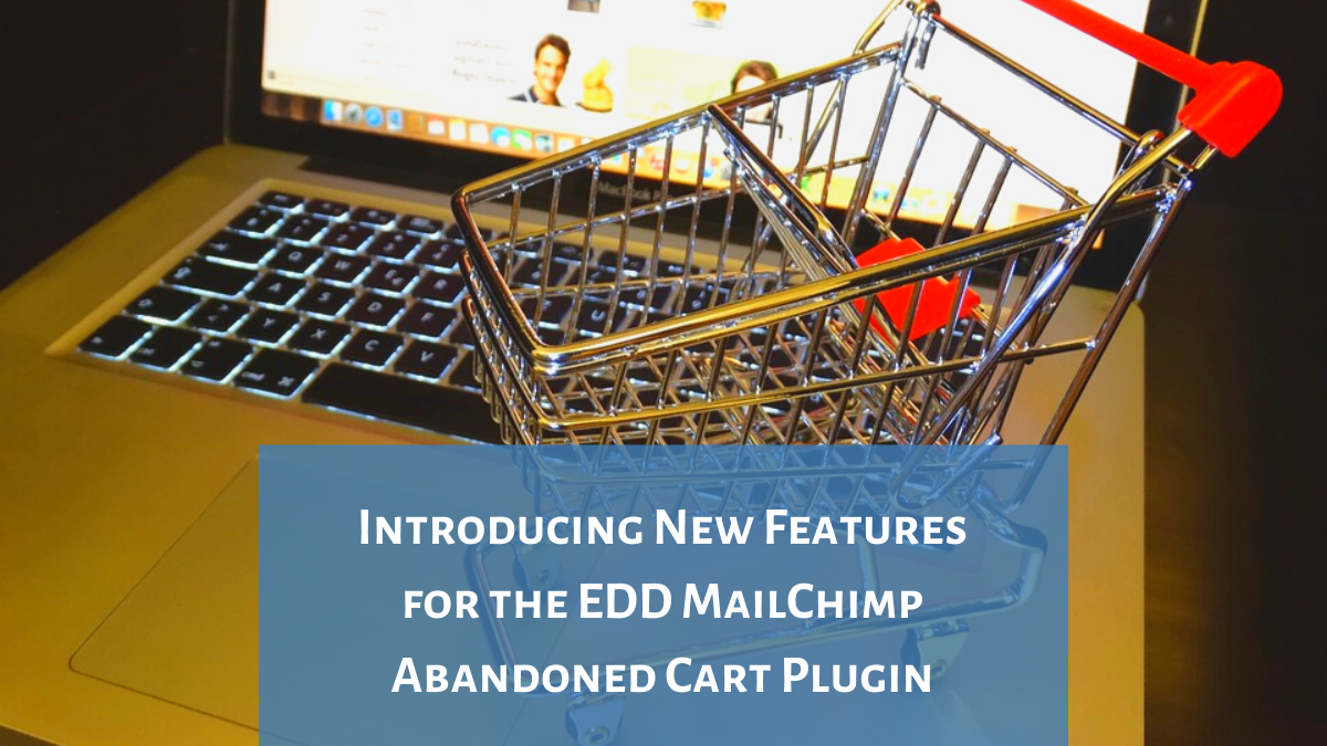 Introducing New Features for the EDD MailChimp Abandoned Cart Plugin