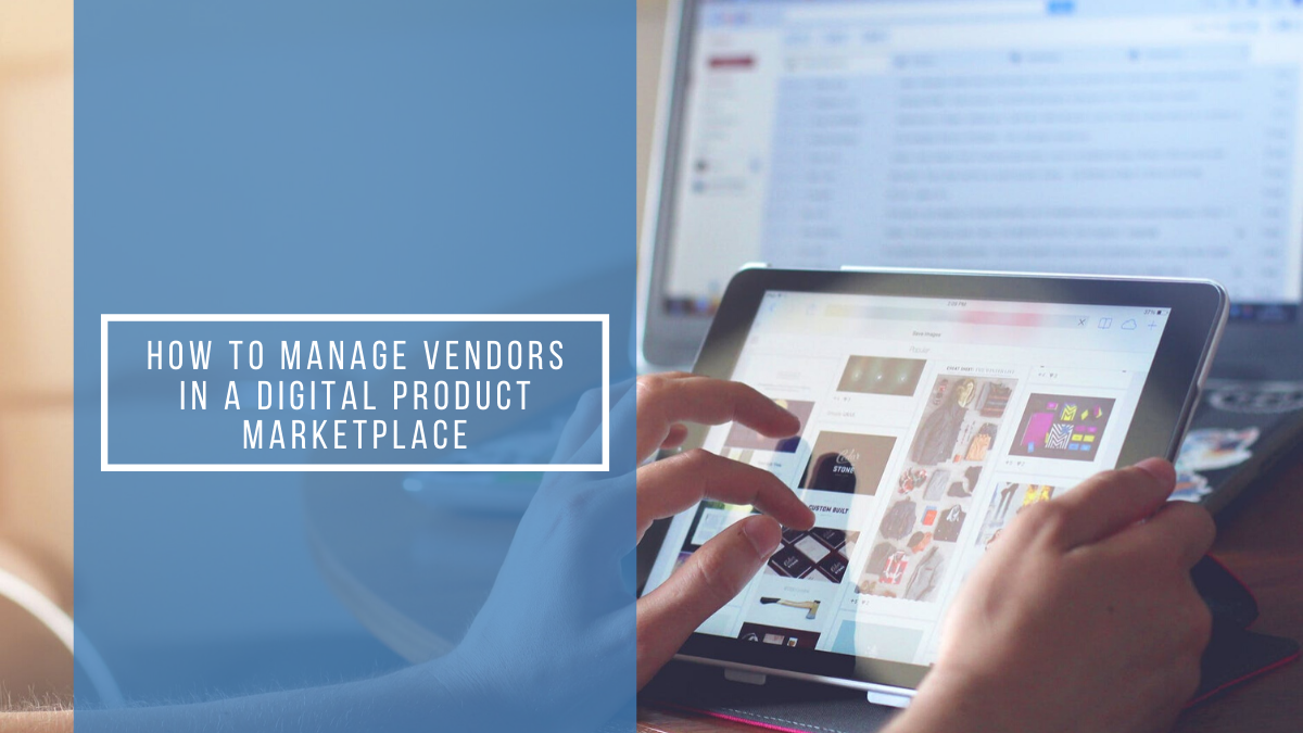 How to Manage Vendors in a Digital Product Marketplace