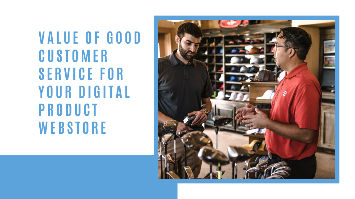 Value of Good Customer Service for your Digital Product Webstore