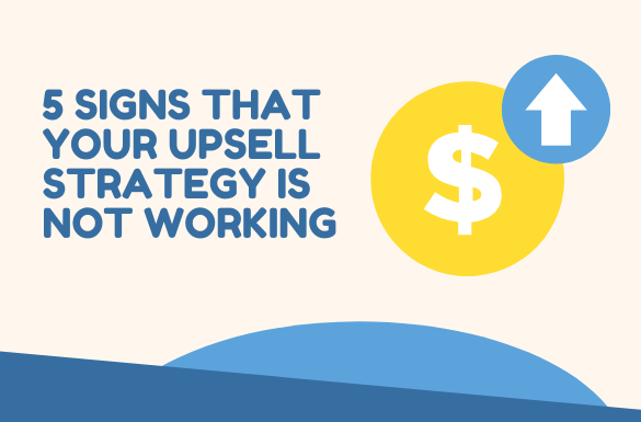 5 Signs that your Upsell Strategy is not working